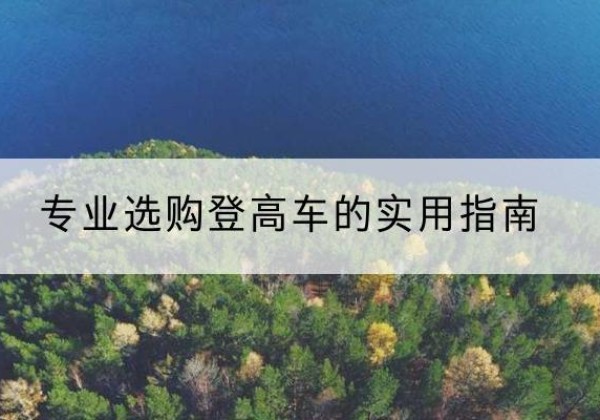 建安电动登高车厂家推荐-专业选购登高车的实用指南
