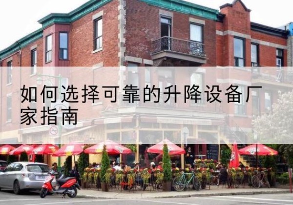 建安电动升降机厂家-如何选择可靠的升降设备厂家指南